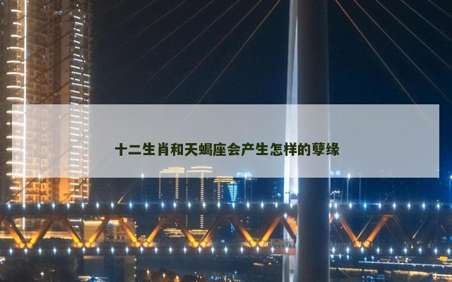 十二生肖和天蝎座会产生怎样的孽缘