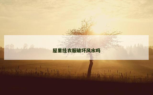 屋里挂衣服破坏风水吗