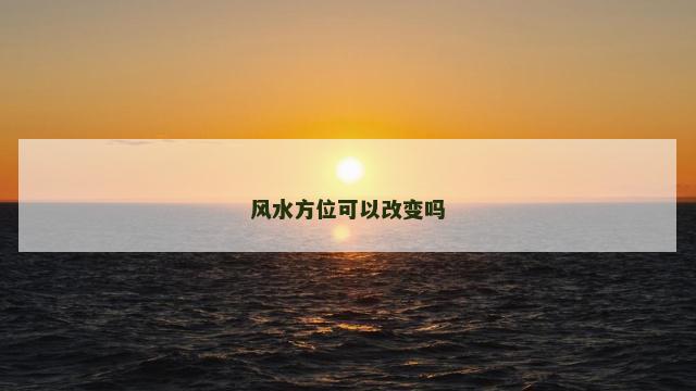 风水方位可以改变吗