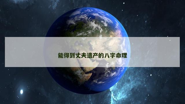 能得到丈夫遗产的八字命理