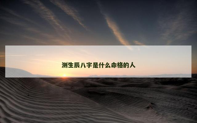 测生辰八字是什么命格的人