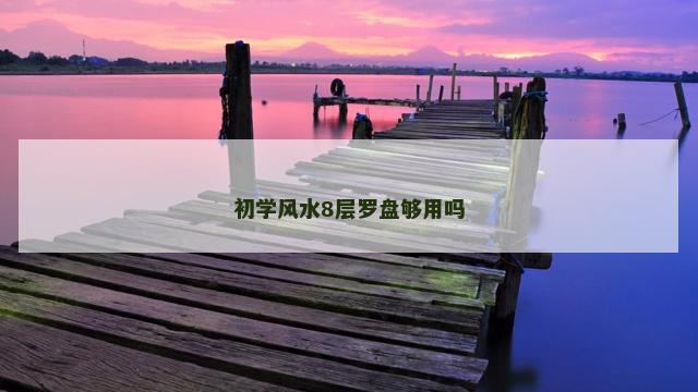 初学风水8层罗盘够用吗