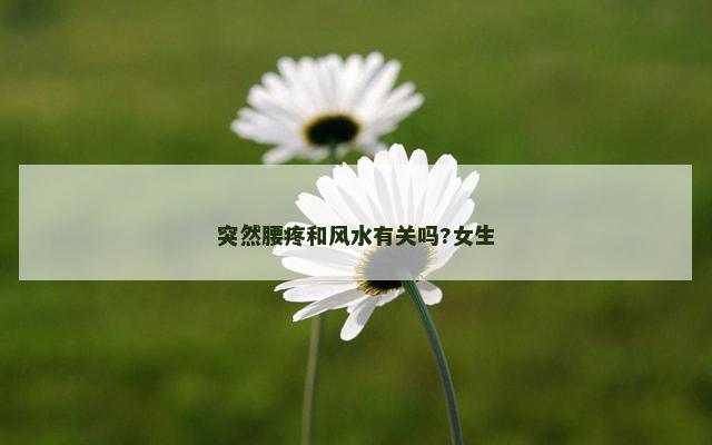突然腰疼和风水有关吗?女生