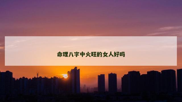 命理八字中火旺的女人好吗