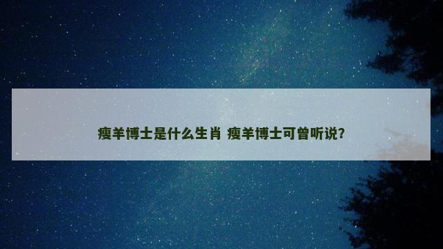 瘦羊博士是什么生肖 瘦羊博士可曾听说？