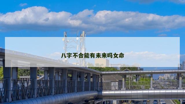 八字不合能有未来吗女命
