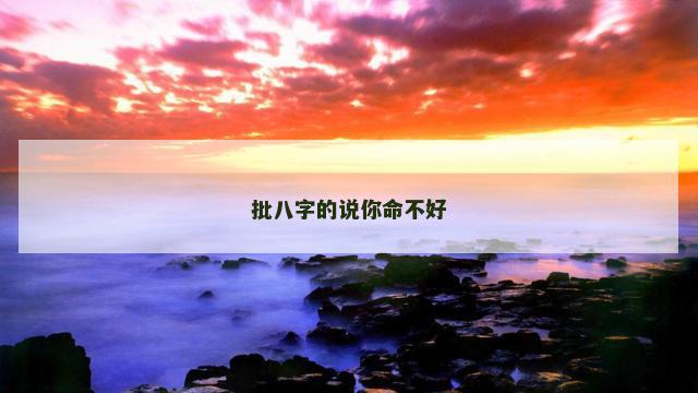 批八字的说你命不好