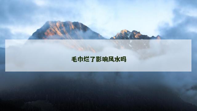 毛巾烂了影响风水吗