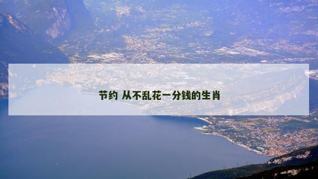 节约 从不乱花一分钱的生肖