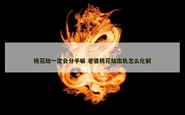桃花劫一定会分手嘛 老婆桃花劫出轨怎么化解