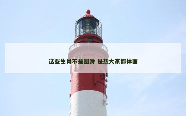 这些生肖不是圆滑 是想大家都体面