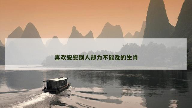 喜欢安慰别人却力不能及的生肖