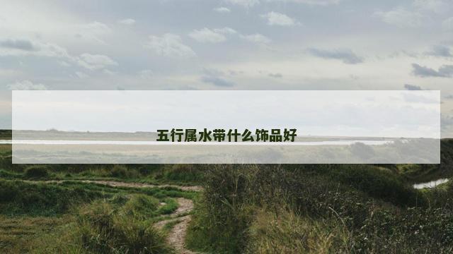 五行属水带什么饰品好