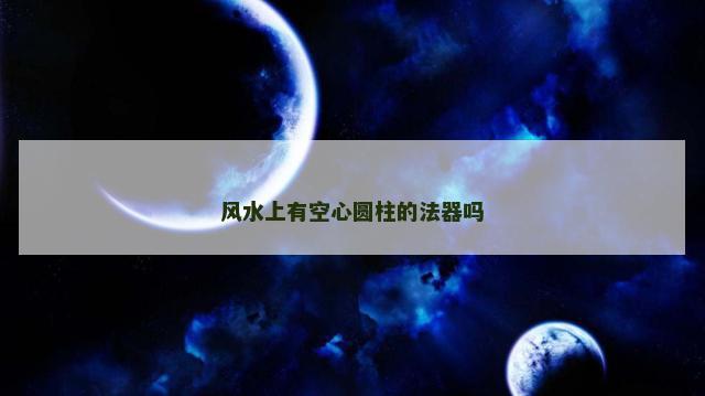 风水上有空心圆柱的法器吗