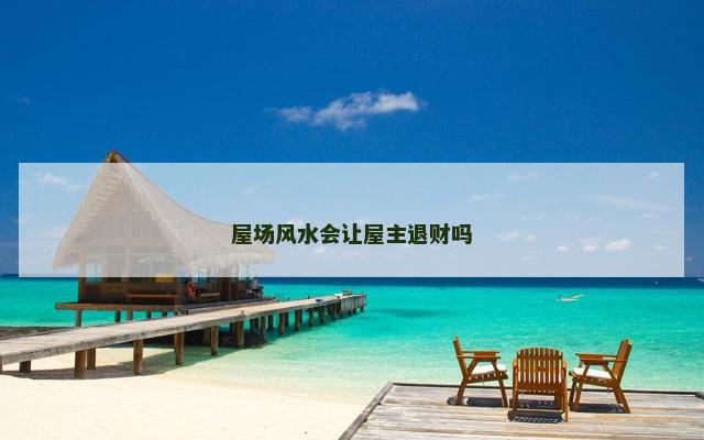 屋场风水会让屋主退财吗
