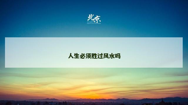 人生必须胜过风水吗