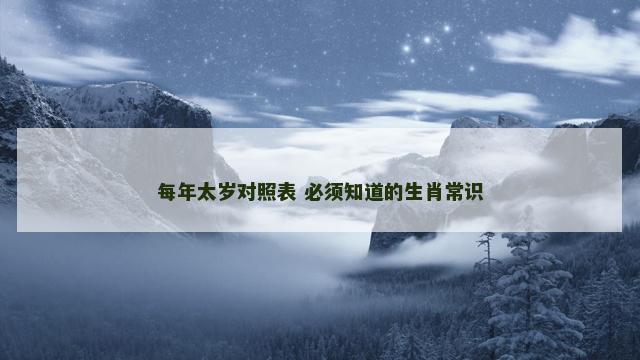 每年太岁对照表 必须知道的生肖常识