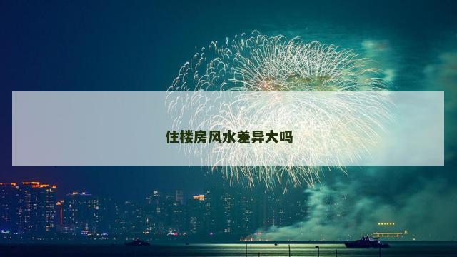 住楼房风水差异大吗