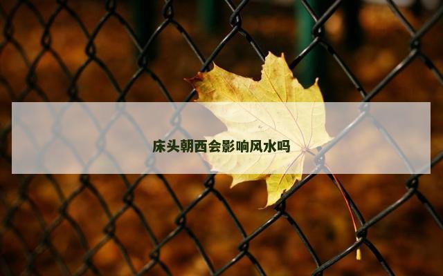 床头朝西会影响风水吗