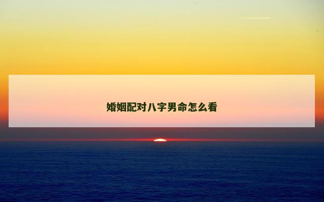 婚姻配对八字男命怎么看