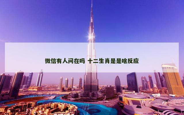 微信有人问在吗 十二生肖是是啥反应