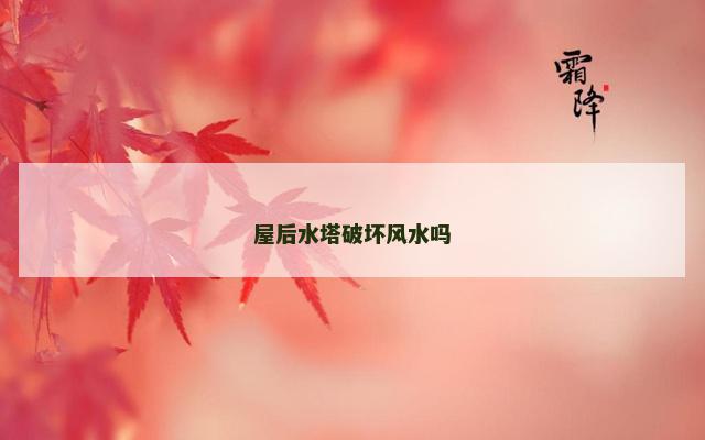 屋后水塔破坏风水吗
