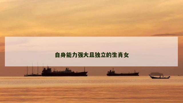 自身能力强大且独立的生肖女