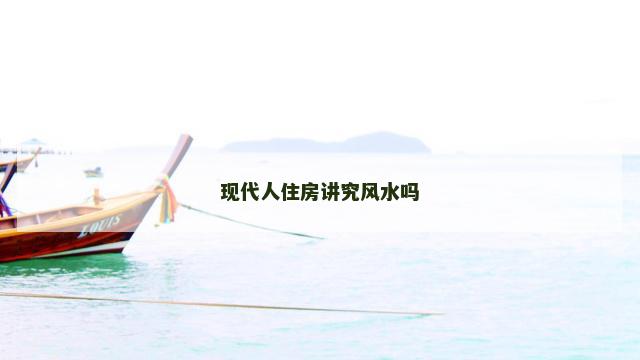 现代人住房讲究风水吗