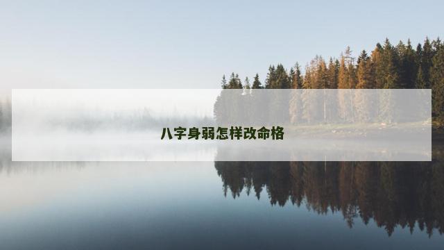 八字身弱怎样改命格