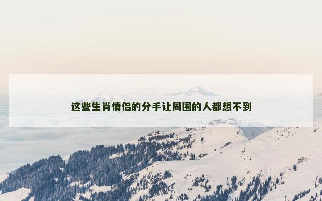 这些生肖情侣的分手让周围的人都想不到