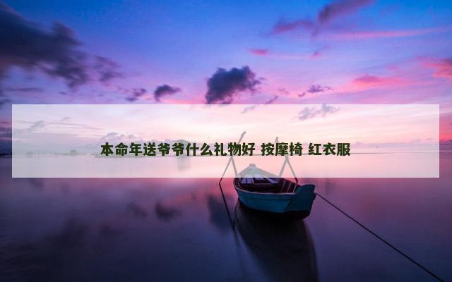 本命年送爷爷什么礼物好 按摩椅 红衣服