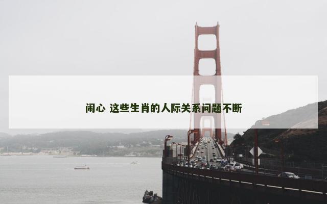 闹心 这些生肖的人际关系问题不断