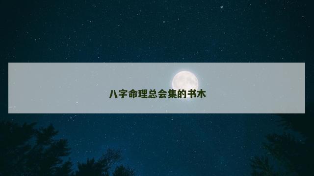 八字命理总会集的书木