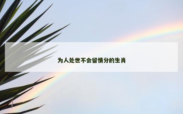 为人处世不会留情分的生肖