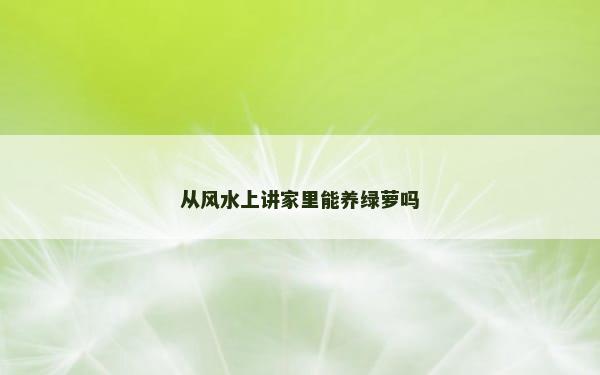 从风水上讲家里能养绿萝吗