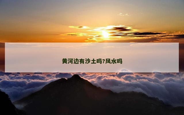 黄河边有沙土吗?风水吗