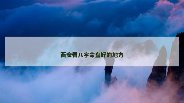 西安看八字命盘好的地方