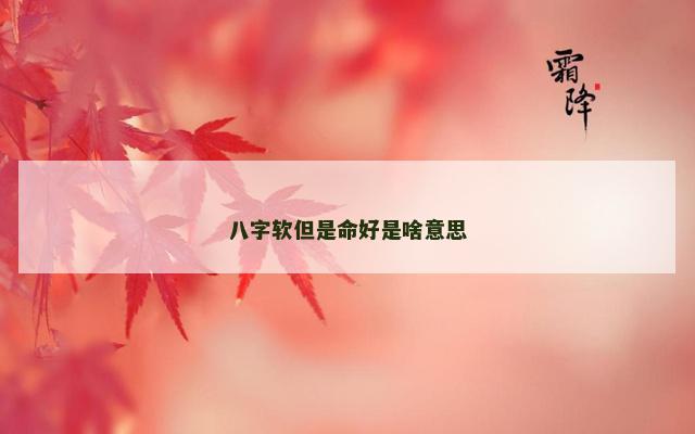 八字软但是命好是啥意思