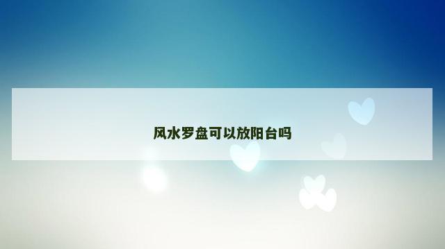 风水罗盘可以放阳台吗