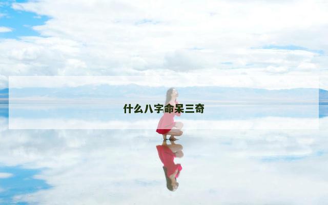 什么八字命呆三奇