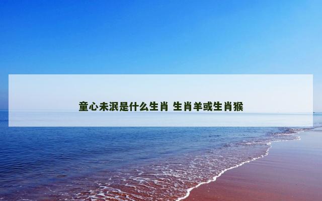 童心未泯是什么生肖 生肖羊或生肖猴
