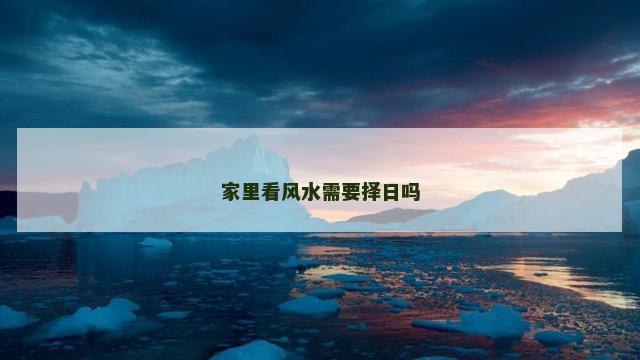 家里看风水需要择日吗