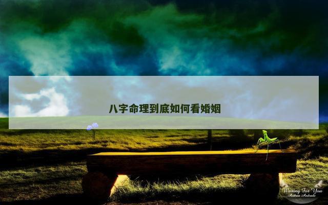 八字命理到底如何看婚姻