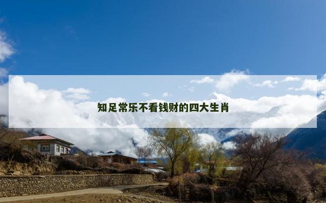知足常乐不看钱财的四大生肖
