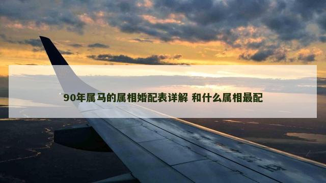 90年属马的属相婚配表详解 和什么属相最配