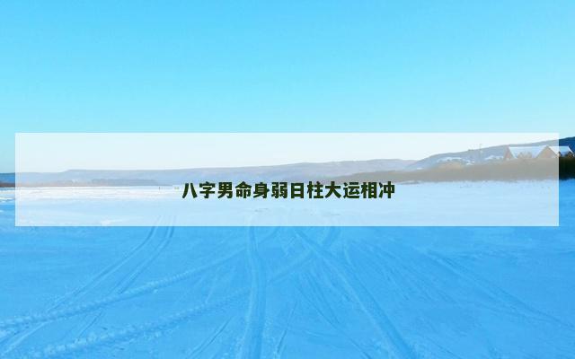 八字男命身弱日柱大运相冲
