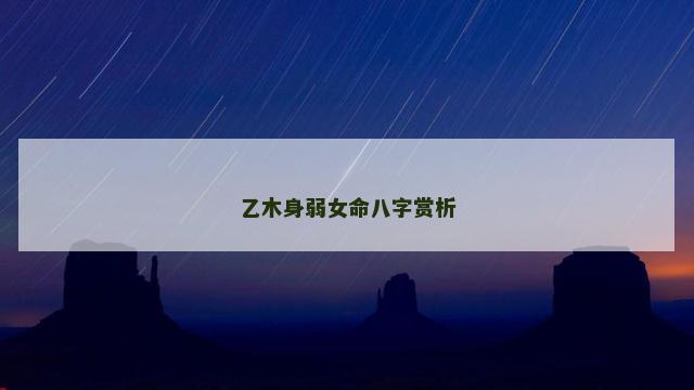 乙木身弱女命八字赏析