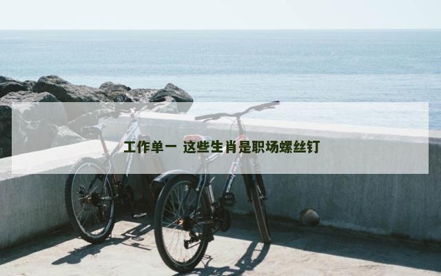 工作单一 这些生肖是职场螺丝钉