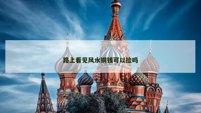 路上看见风水铜钱可以捡吗