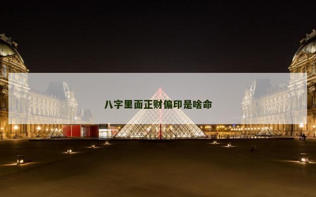 八字里面正财偏印是啥命